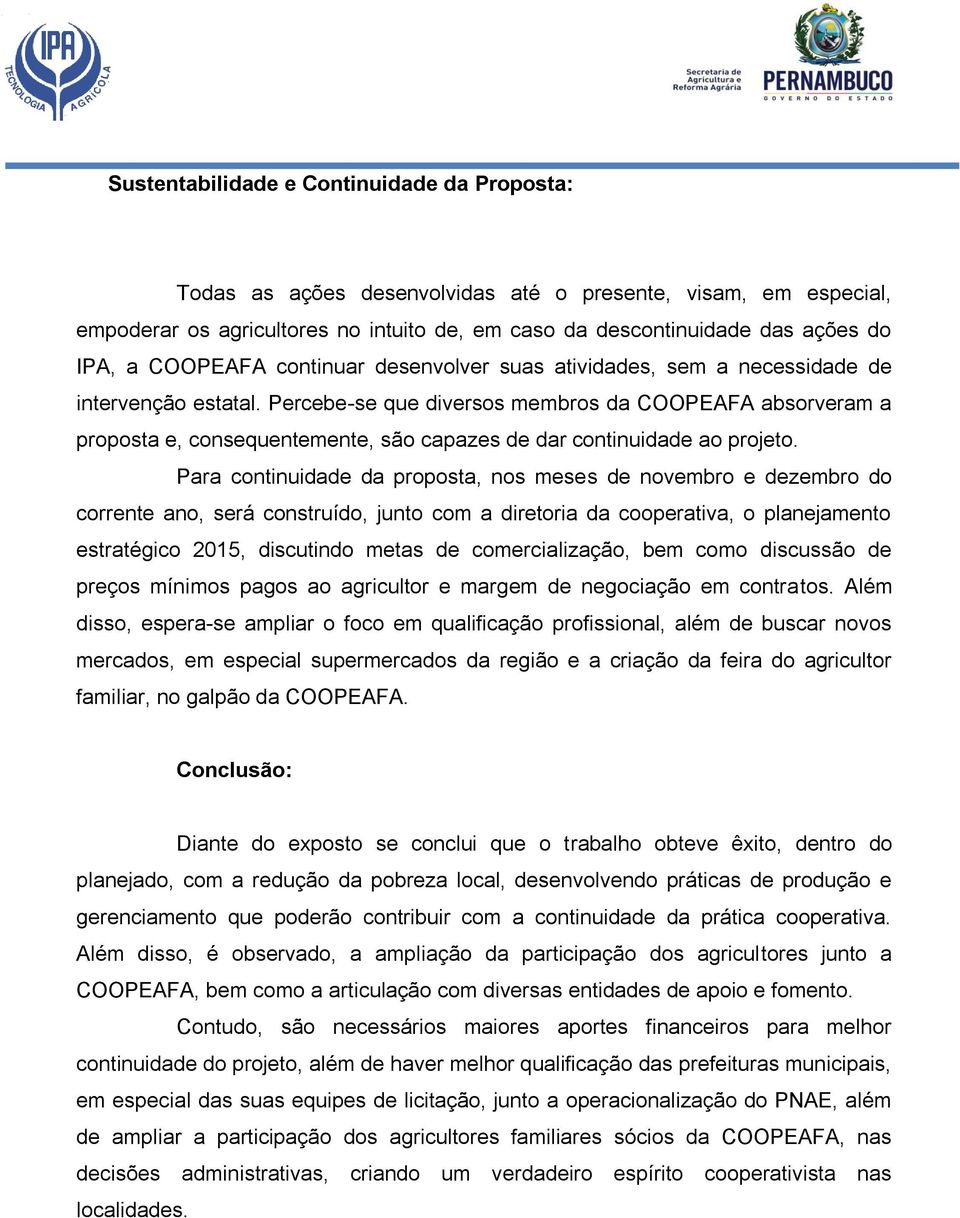 Percebe-se que diversos membros da COOPEAFA absorveram a proposta e, consequentemente, são capazes de dar continuidade ao projeto.