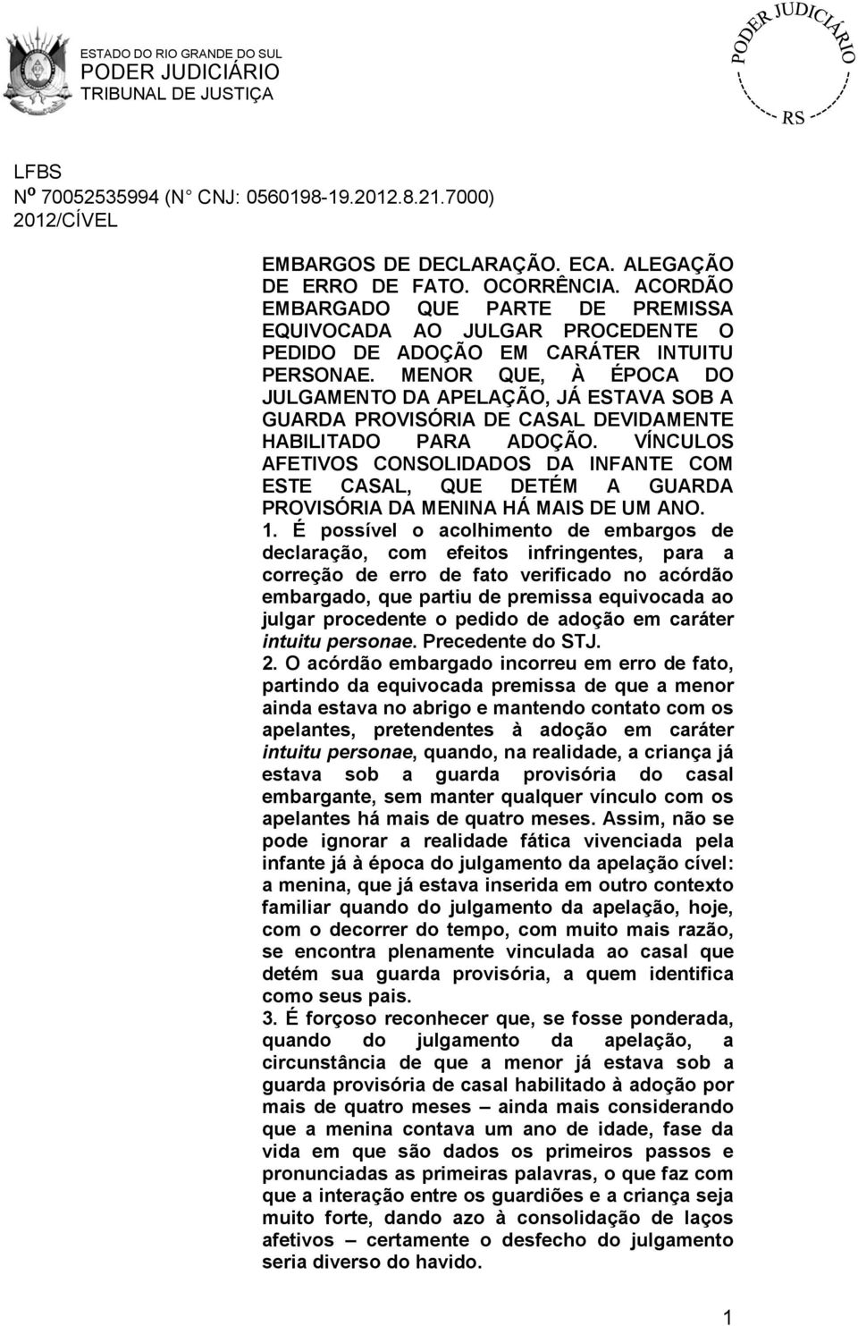 VÍNCULOS AFETIVOS CONSOLIDADOS DA INFANTE COM ESTE CASAL, QUE DETÉM A GUARDA PROVISÓRIA DA MENINA HÁ MAIS DE UM ANO. 1.