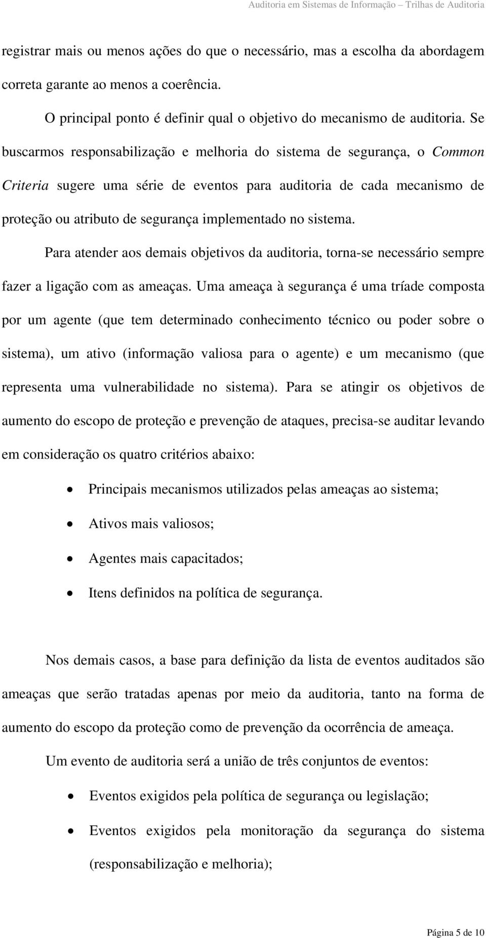 sistema. Para atender aos demais objetivos da auditoria, torna-se necessário sempre fazer a ligação com as ameaças.