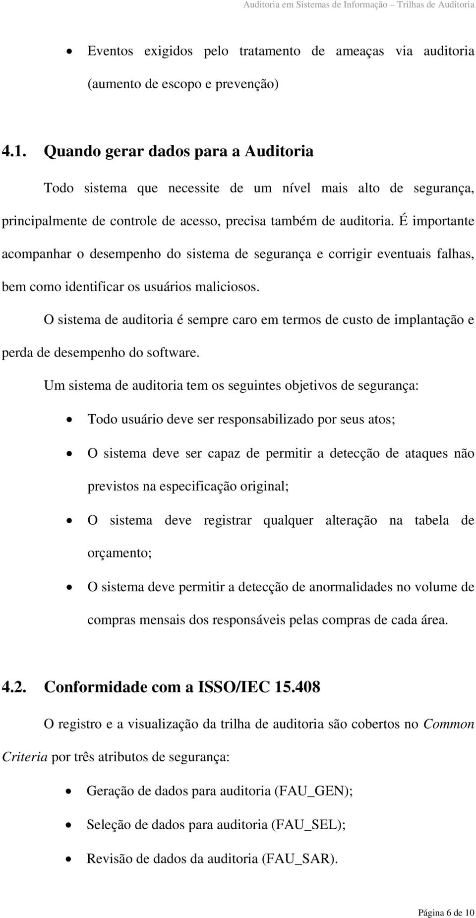 É importante acompanhar o desempenho do sistema de segurança e corrigir eventuais falhas, bem como identificar os usuários maliciosos.