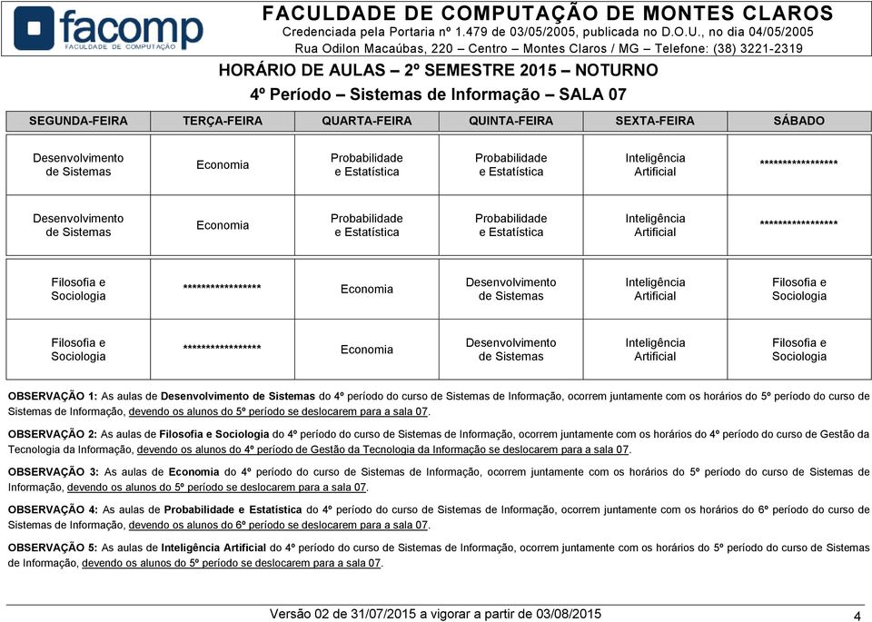 OBSERVAÇÃO 2: As aulas de do 4º período do curso de Informação, ocorrem juntamente com os horários do 4º período do curso da Tecnologia, devendo os alunos do 4º período da Tecnologia se  OBSERVAÇÃO