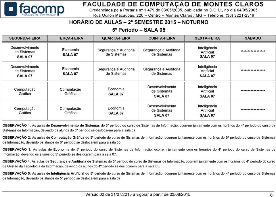 OBSERVAÇÃO 2: As aulas de do 5º período do curso de Informação, ocorrem juntamente com os horários do 6º período do curso de Informação, devendo os alunos do 6º período se deslocarem para a sala 05.