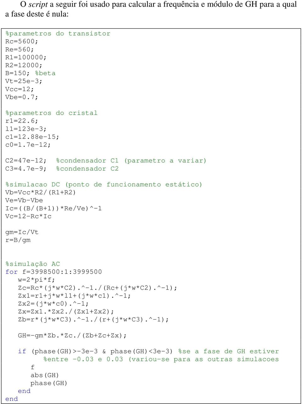 7e-9; %condensador %simulacao D (ponto de funcionamento estático) bcc*r/(r+r) eb-be c((/(+))*re/e)^- c-rc*c gmc/t r/gm %simulação A for f3998500::3999500 w*pi*f; ZcRc*(j*w*).^-./(Rc+(j*w*).