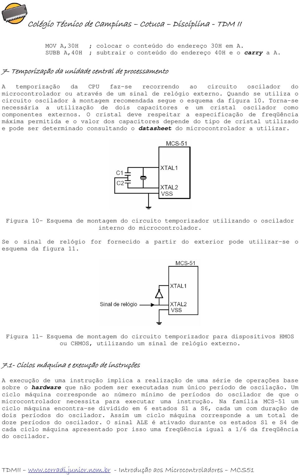 Quando se utiliza o circuito oscilador à montagem recomendada segue o esquema da figura 10. Torna-se necessária a utilização de dois capacitores e um cristal oscilador como componentes externos.