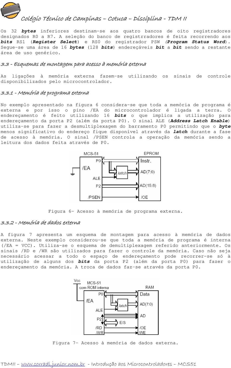 Segue-se uma área de 16 bytes (128 bits) endereçáveis bit a bit sendo a restante área de uso genérico. 3.