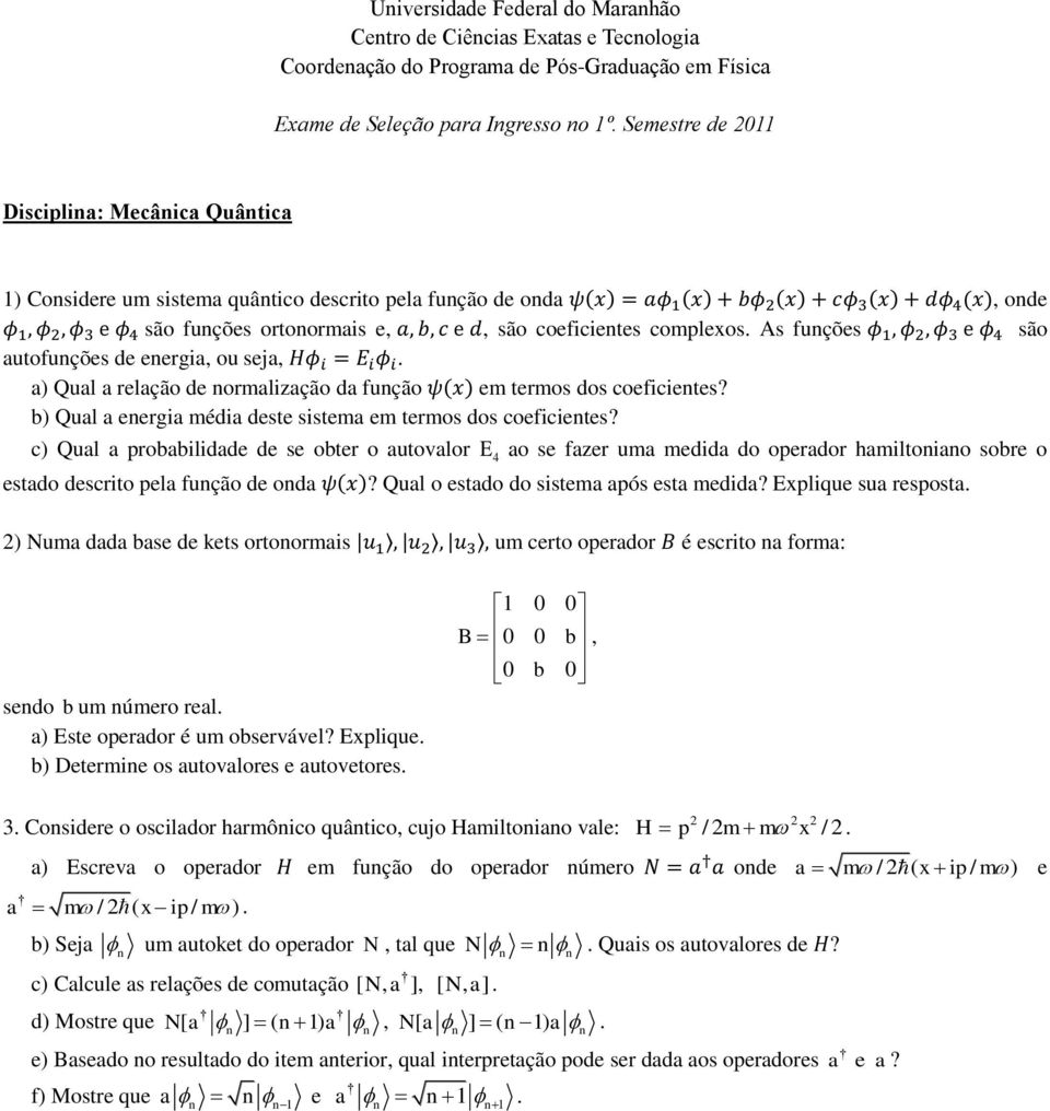 As fuções são autofuções de eergia, ou seja,. a) Qual a relação de ormalização da fução em termos dos coeficietes? b) Qual a eergia média deste sistema em termos dos coeficietes?