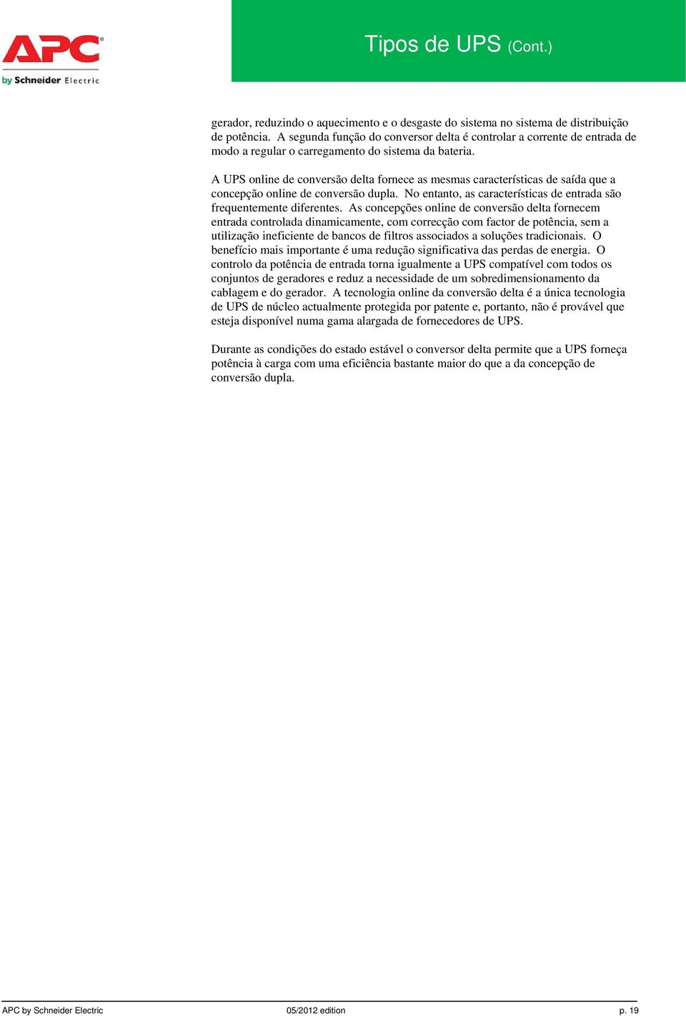 A UPS online de conversão delta fornece as mesmas características de saída que a concepção online de conversão dupla. No entanto, as características de entrada são frequentemente diferentes.