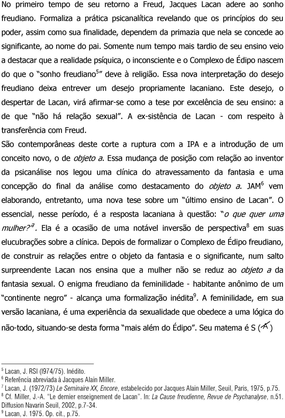 Somente num tempo mais tardio de seu ensino veio a destacar que a realidade psíquica, o inconsciente e o Complexo de Édipo nascem do que o sonho freudiano 5 deve à religião.