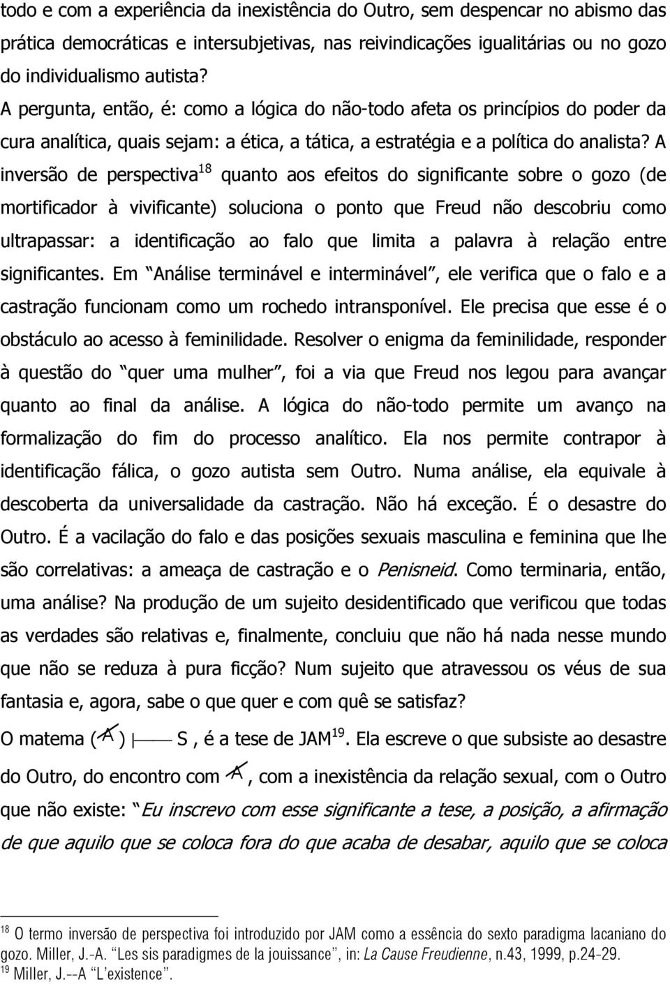 A inversão de perspectiva 18 quanto aos efeitos do significante sobre o gozo (de mortificador à vivificante) soluciona o ponto que Freud não descobriu como ultrapassar: a identificação ao falo que