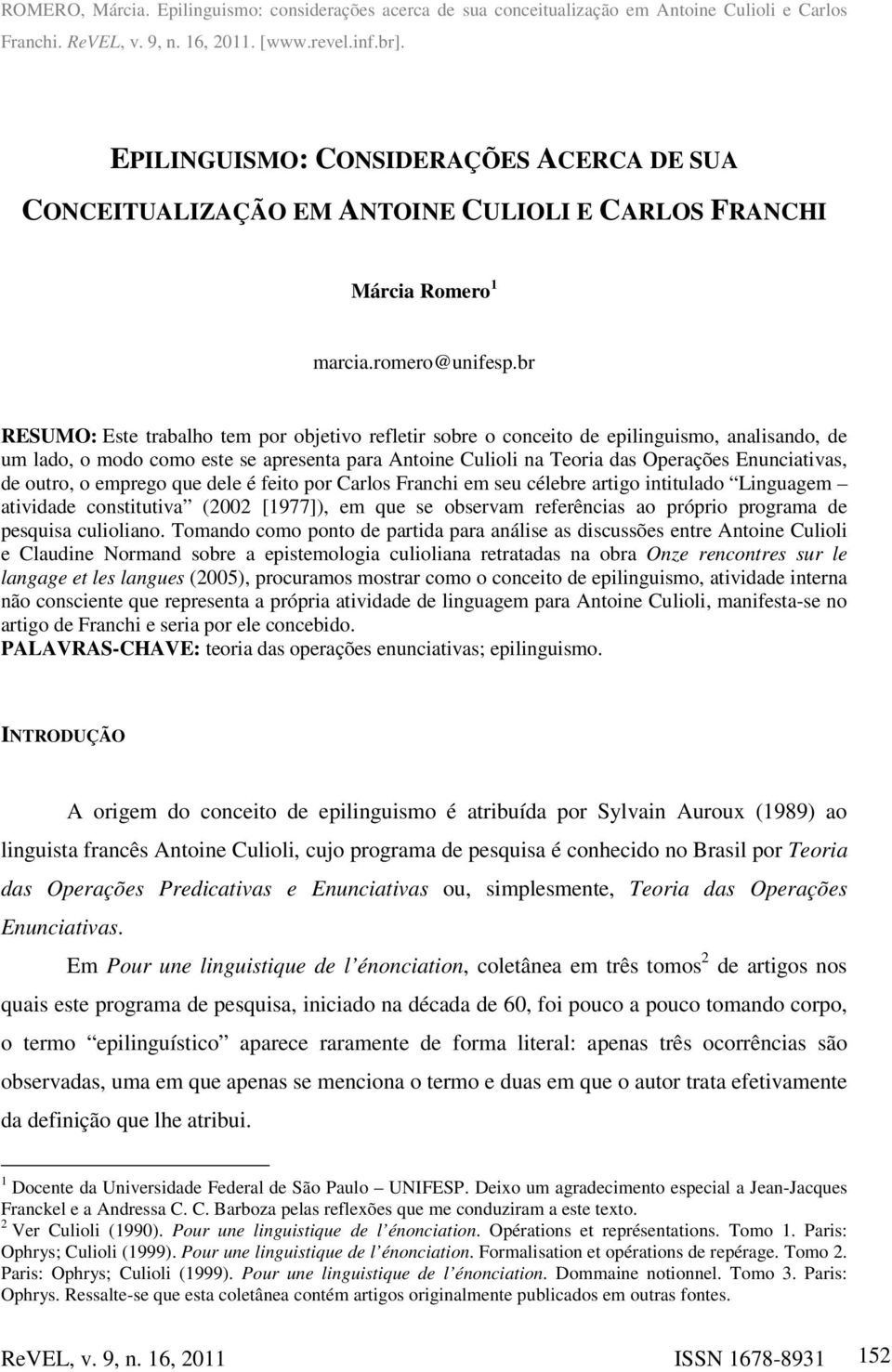 br RESUMO: Este trabalho tem por objetivo refletir sobre o conceito de epilinguismo, analisando, de um lado, o modo como este se apresenta para Antoine Culioli na Teoria das Operações Enunciativas,