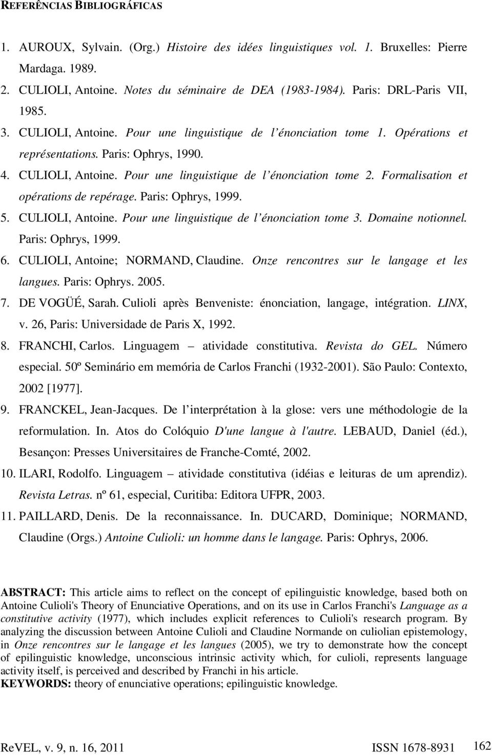 Formalisation et opérations de repérage. Paris: Ophrys, 1999. 5. CULIOLI, Antoine. Pour une linguistique de l énonciation tome 3. Domaine notionnel. Paris: Ophrys, 1999. 6.