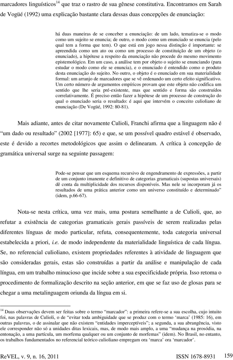 se enuncia; de outro, o modo como um enunciado se enuncia (pelo qual tem a forma que tem).