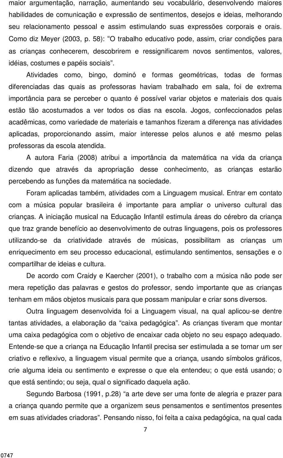 58): O trabalho educativo pode, assim, criar condições para as crianças conhecerem, descobrirem e ressignificarem novos sentimentos, valores, idéias, costumes e papéis sociais.