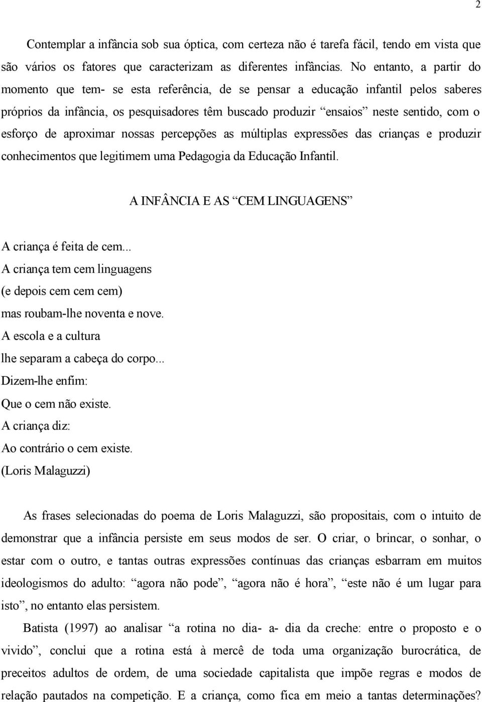 esforço de aproximar nossas percepções as múltiplas expressões das crianças e produzir conhecimentos que legitimem uma Pedagogia da Educação Infantil.