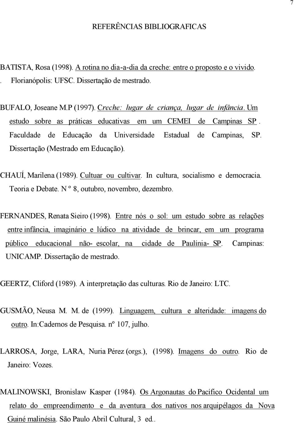 Dissertação (Mestrado em Educação). CHAUÍ, Marilena (1989). Cultuar ou cultivar. In cultura, socialismo e democracia. Teoria e Debate. N º 8, outubro, novembro, dezembro.