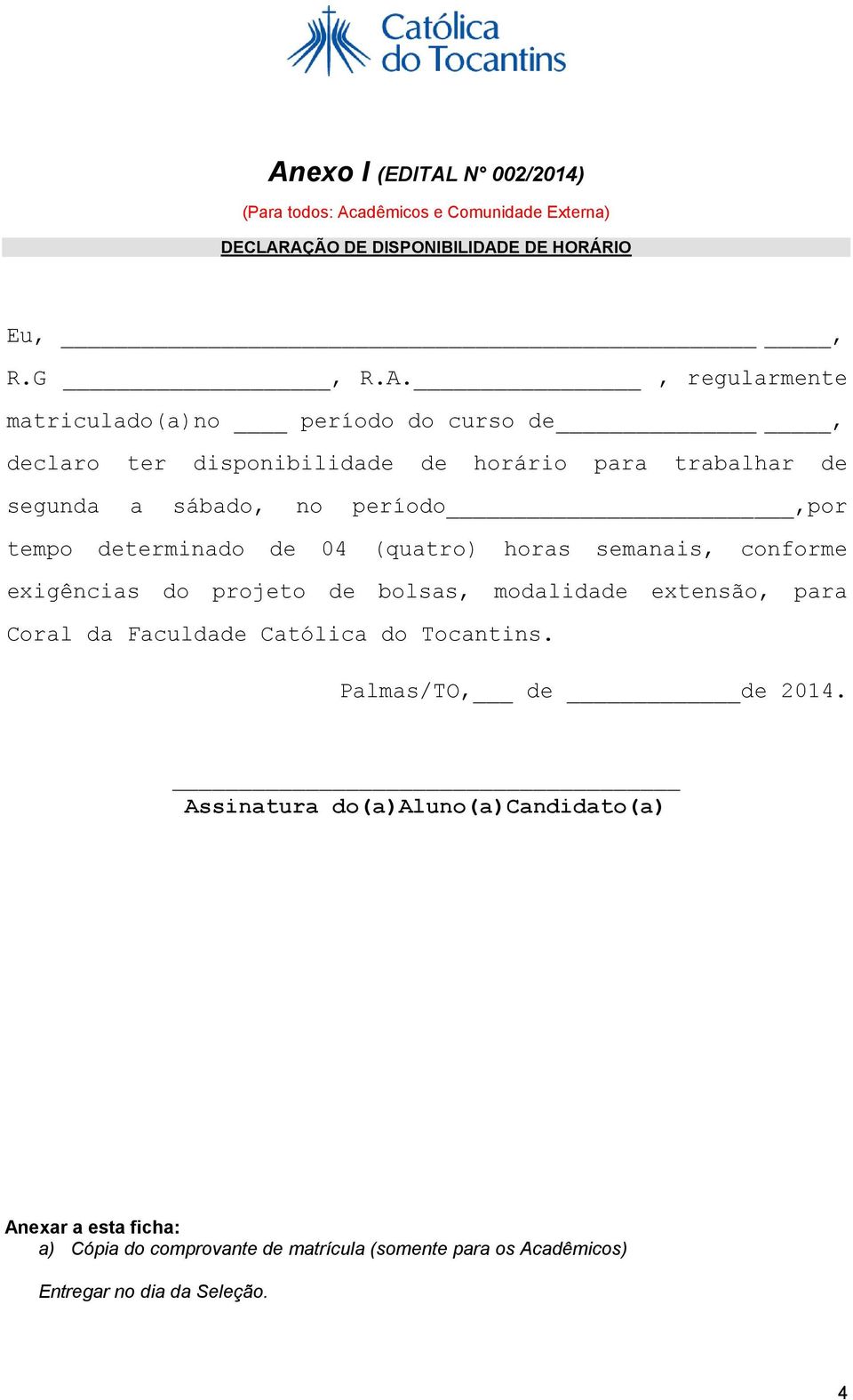 (quatro) horas semanais, conforme exigências do projeto de bolsas, modalidade extensão, para Coral da Faculdade Católica do Tocantins.