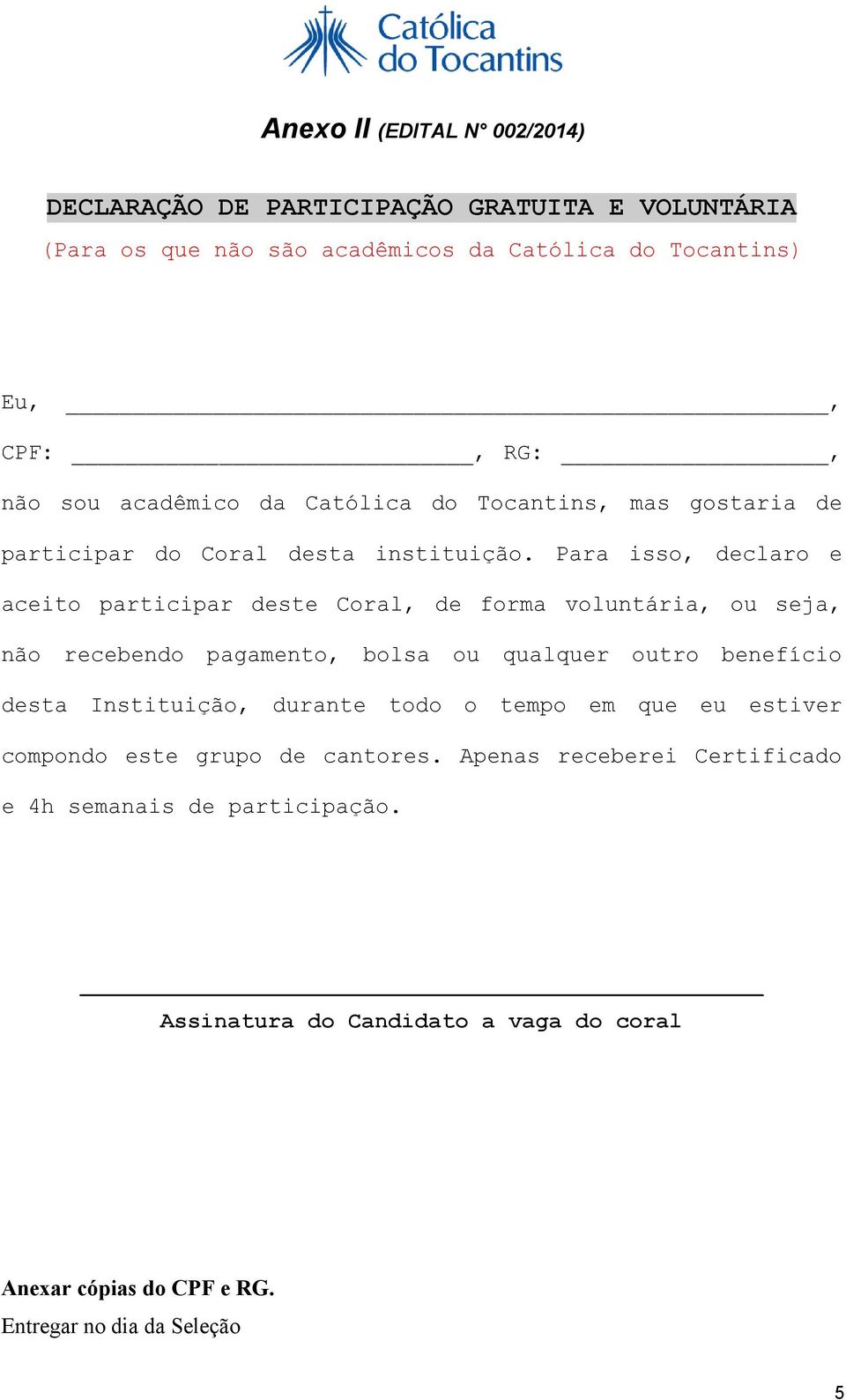 Para isso, declaro e aceito participar deste Coral, de forma voluntária, ou seja, não recebendo pagamento, bolsa ou qualquer outro benefício desta Instituição,