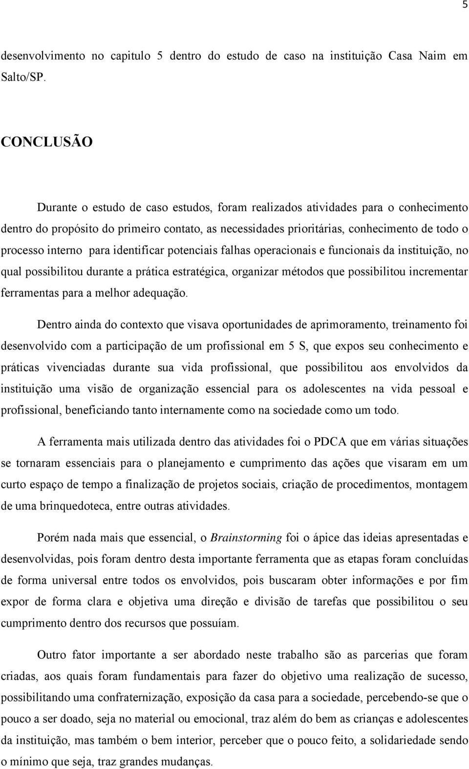 interno para identificar potenciais falhas operacionais e funcionais da instituição, no qual possibilitou durante a prática estratégica, organizar métodos que possibilitou incrementar ferramentas