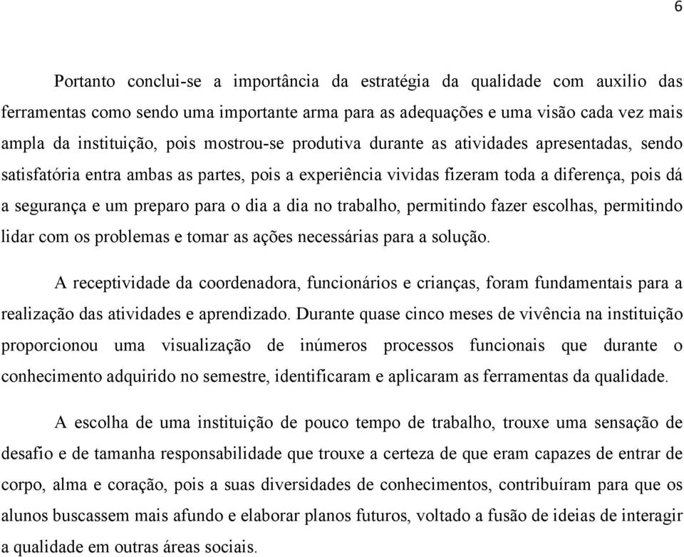 dia no trabalho, permitindo fazer escolhas, permitindo lidar com os problemas e tomar as ações necessárias para a solução.