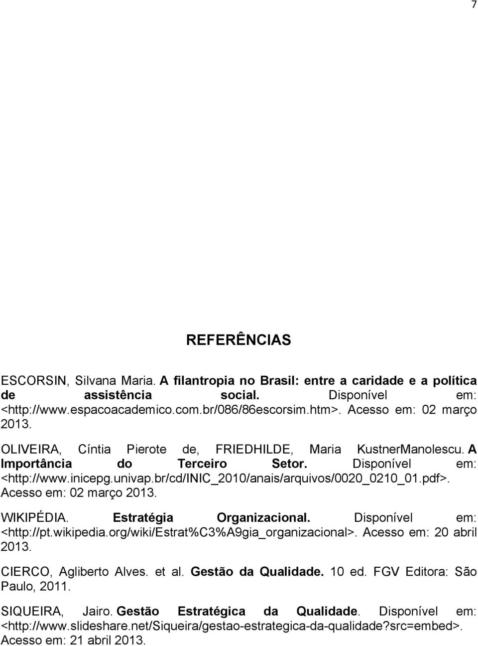 br/cd/inic_2010/anais/arquivos/0020_0210_01.pdf>. Acesso em: 02 março 2013. WIKIPÉDIA. Estratégia Organizacional. Disponível em: <http://pt.wikipedia.org/wiki/estrat%c3%a9gia_organizacional>.