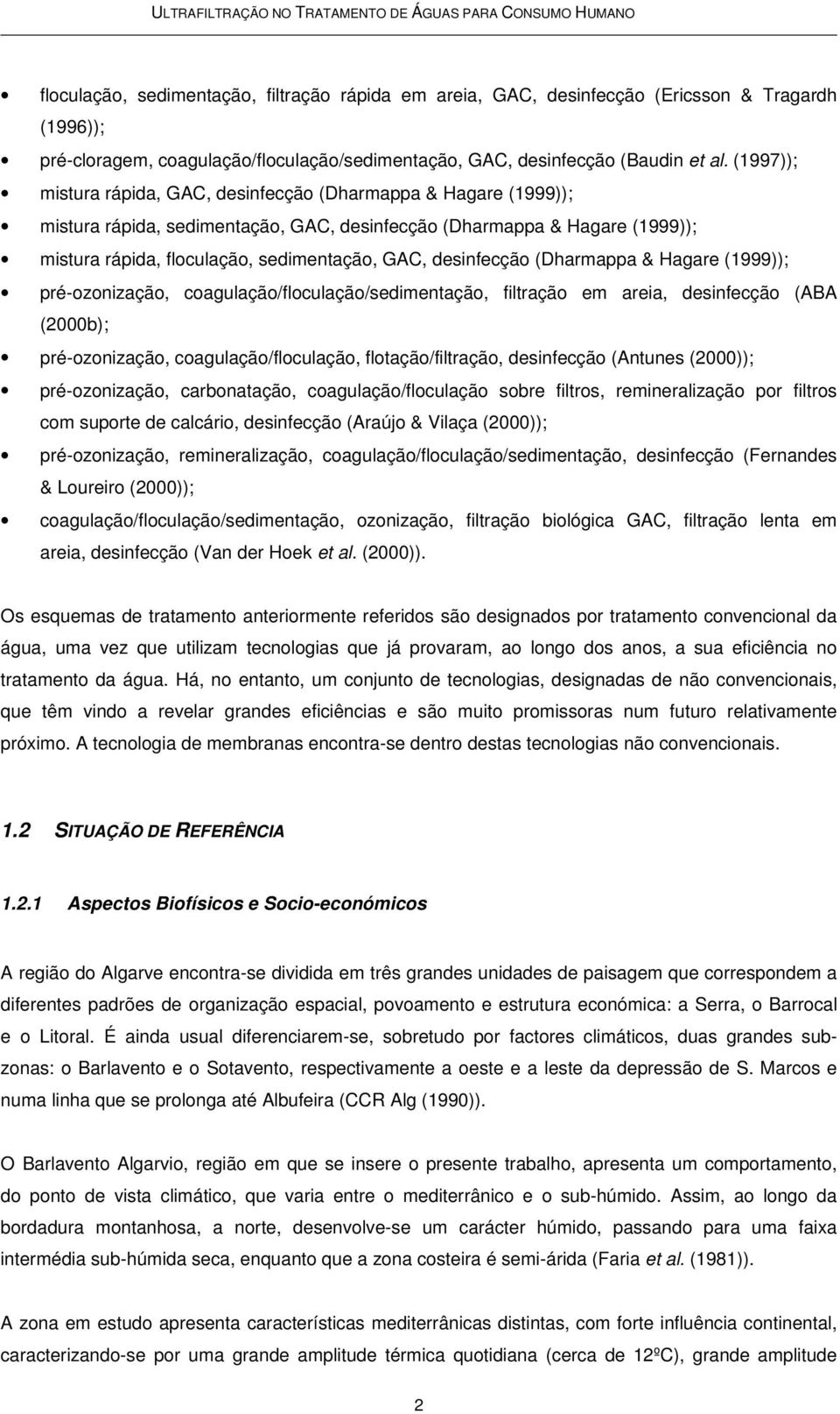 desinfecção (Dharmappa & Hagare (1999)); pré-ozonização, coagulação/floculação/sedimentação, filtração em areia, desinfecção (ABA (2000b); pré-ozonização, coagulação/floculação, flotação/filtração,