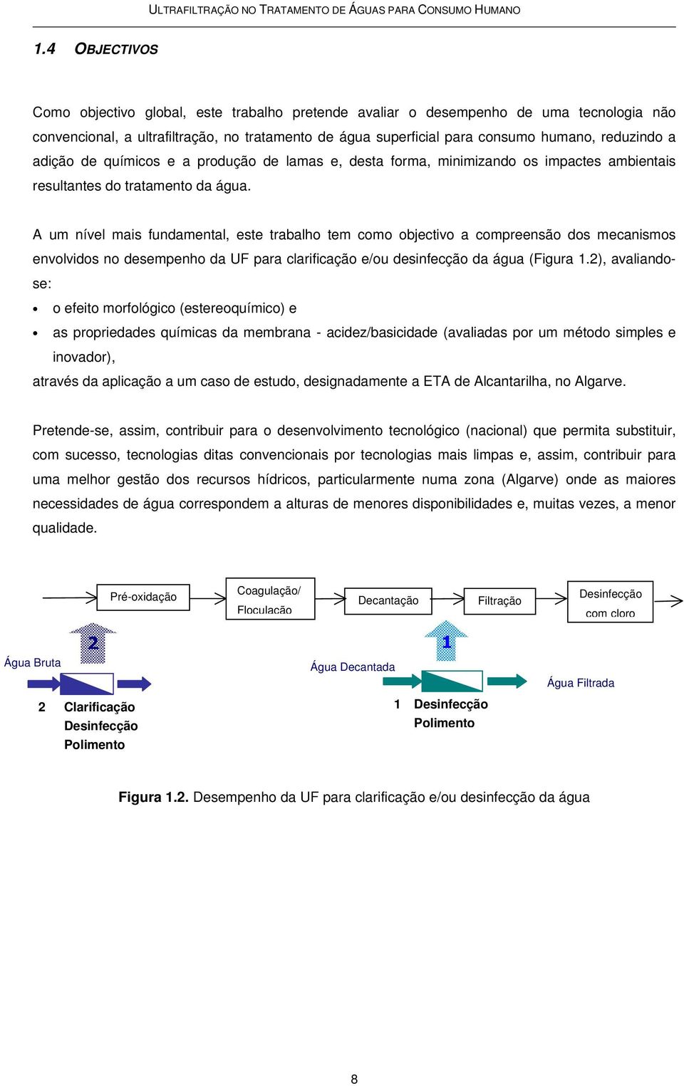 A um nível mais fundamental, este trabalho tem como objectivo a compreensão dos mecanismos envolvidos no desempenho da UF para clarificação e/ou desinfecção da água (Figura 1.