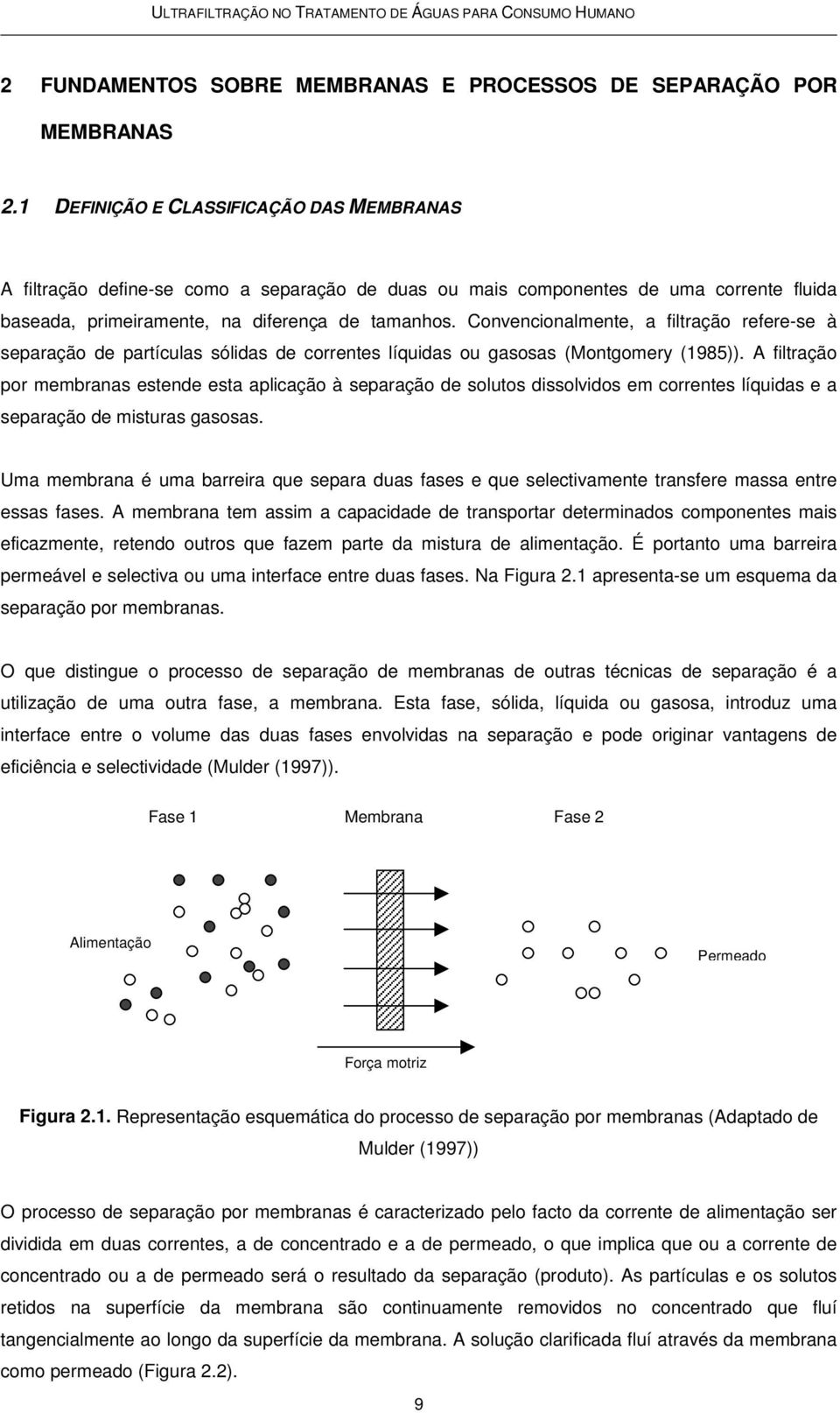 Convencionalmente, a filtração refere-se à separação de partículas sólidas de correntes líquidas ou gasosas (Montgomery (1985)).