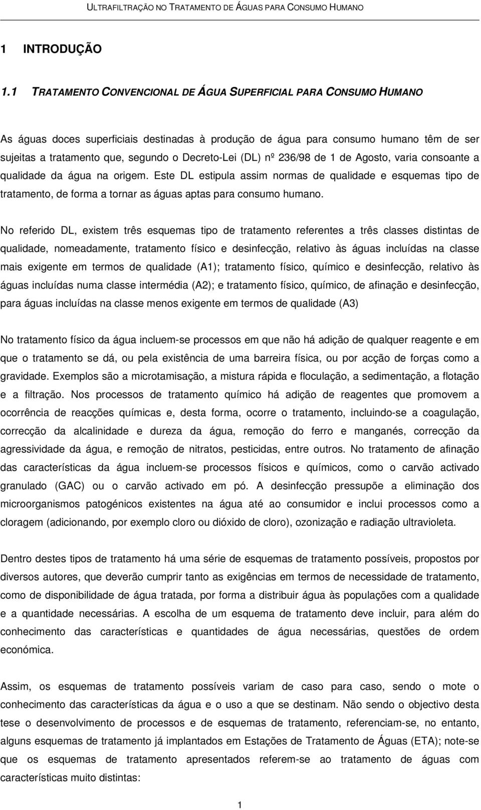 Decreto-Lei (DL) nº 236/98 de 1 de Agosto, varia consoante a qualidade da água na origem.