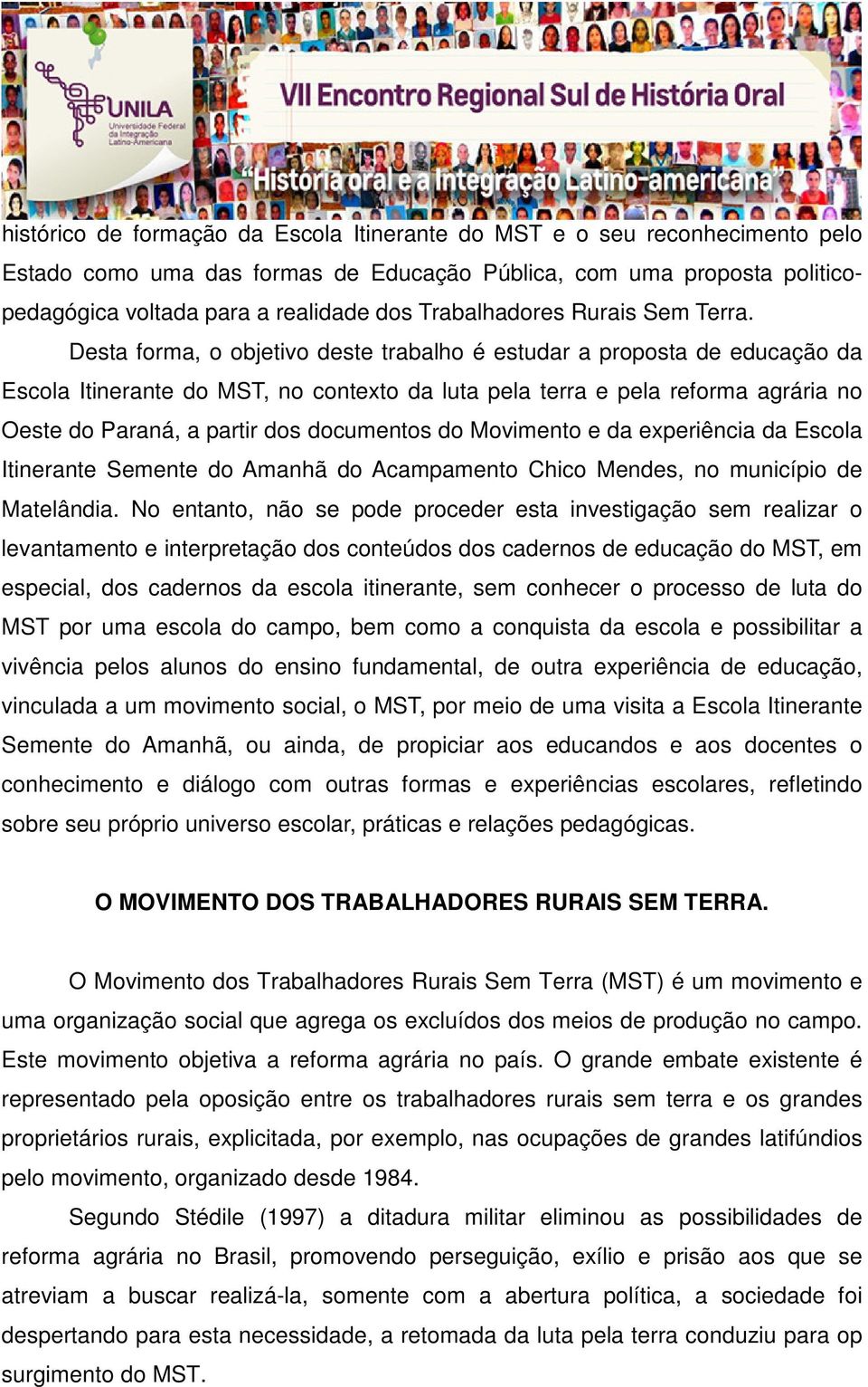 Desta forma, o objetivo deste trabalho é estudar a proposta de educação da Escola Itinerante do MST, no contexto da luta pela terra e pela reforma agrária no Oeste do Paraná, a partir dos documentos