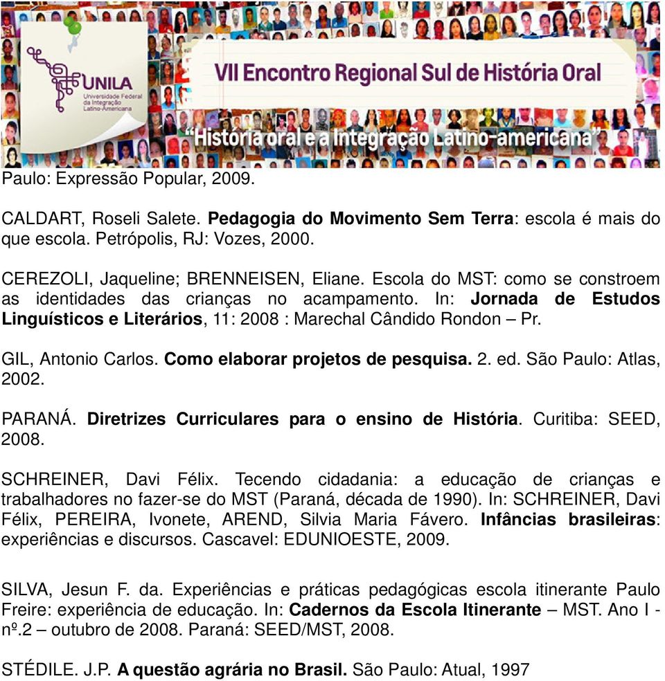 Como elaborar projetos de pesquisa. 2. ed. São Paulo: Atlas, 2002. PARANÁ. Diretrizes Curriculares para o ensino de História. Curitiba: SEED, 2008. SCHREINER, Davi Félix.
