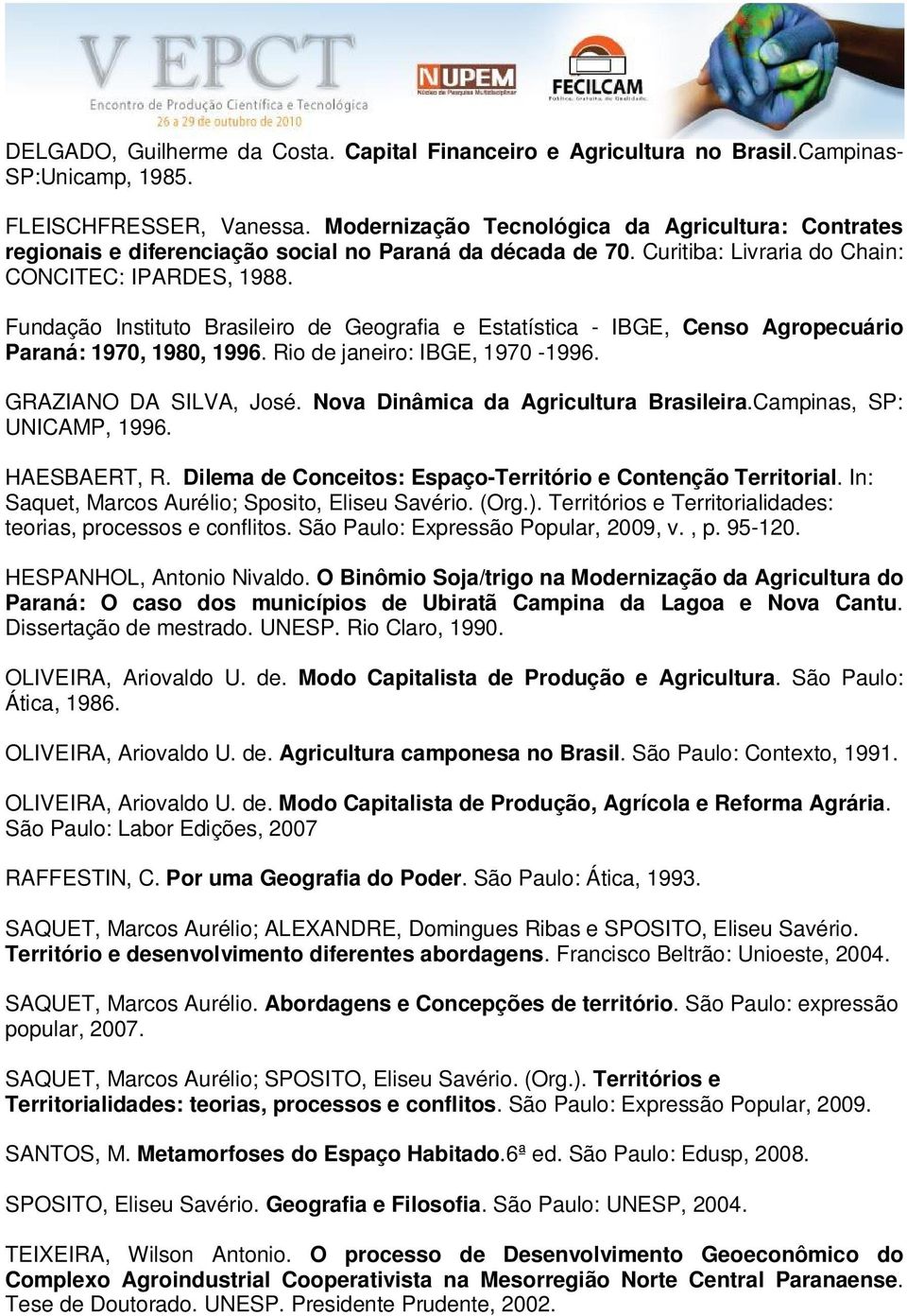 Fundação Instituto Brasileiro de Geografia e Estatística - IBGE, Censo Agropecuário Paraná: 1970, 1980, 1996. Rio de janeiro: IBGE, 1970-1996. GRAZIANO DA SILVA, José.