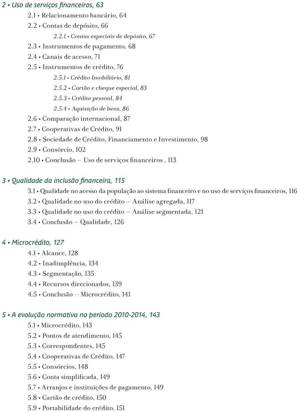 7 Cooperativas de Crédito, 91 2.8 Sociedade de Crédito, Financiamento e Investimento, 98 2.9 Consórcio, 102 2.10 Conclusão Uso de serviços financeiros, 113 3 Qualidade da inclusão financeira, 115 3.