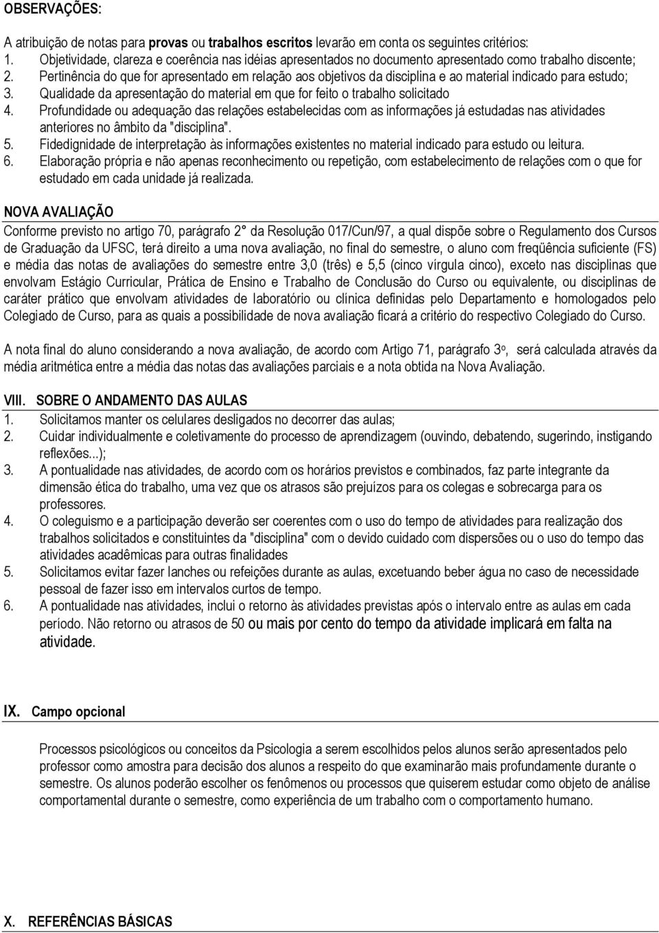 Pertinência do que for apresentado em relação aos objetivos da disciplina e ao material indicado para estudo; 3. Qualidade da apresentação do material em que for feito o trabalho solicitado 4.