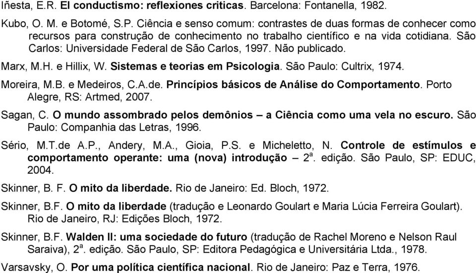 São Carlos: Universidade Federal de São Carlos, 1997. Não publicado. Marx, M.H. e Hillix, W. Sistemas e teorias em Psicologia. São Paulo: Cultrix, 1974. Moreira, M.B. e Medeiros, C.A.de. Princípios básicos de Análise do Comportamento.