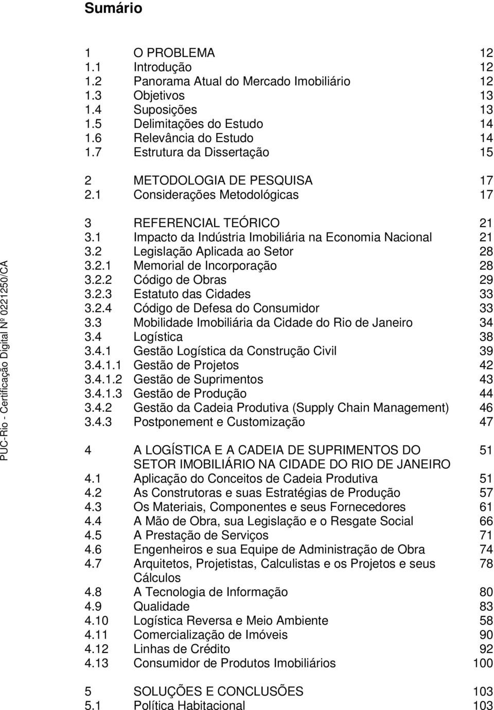 2 Legislação Aplicada ao Setor 28 3.2.1 Memorial de Incorporação 28 3.2.2 Código de Obras 29 3.2.3 Estatuto das Cidades 33 3.2.4 Código de Defesa do Consumidor 33 3.