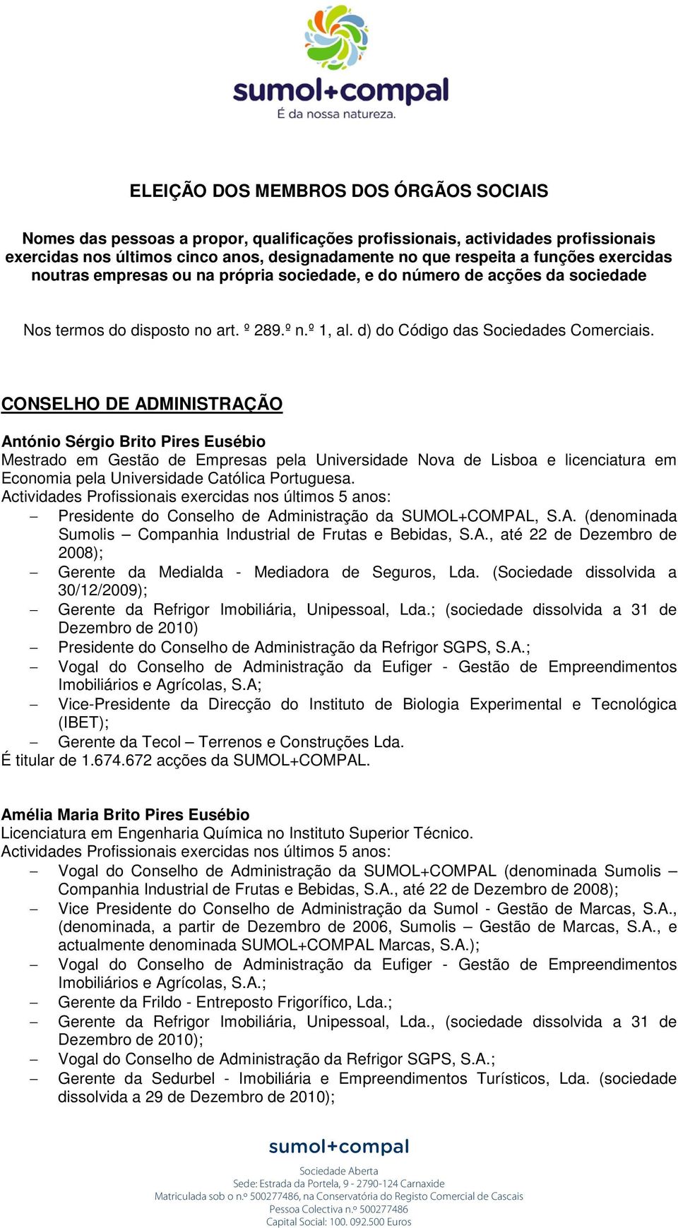 CONSELHO DE ADMINISTRAÇÃO António Sérgio Brito Pires Eusébio Mestrado em Gestão de Empresas pela Universidade Nova de Lisboa e licenciatura em Economia pela Universidade Católica Portuguesa.