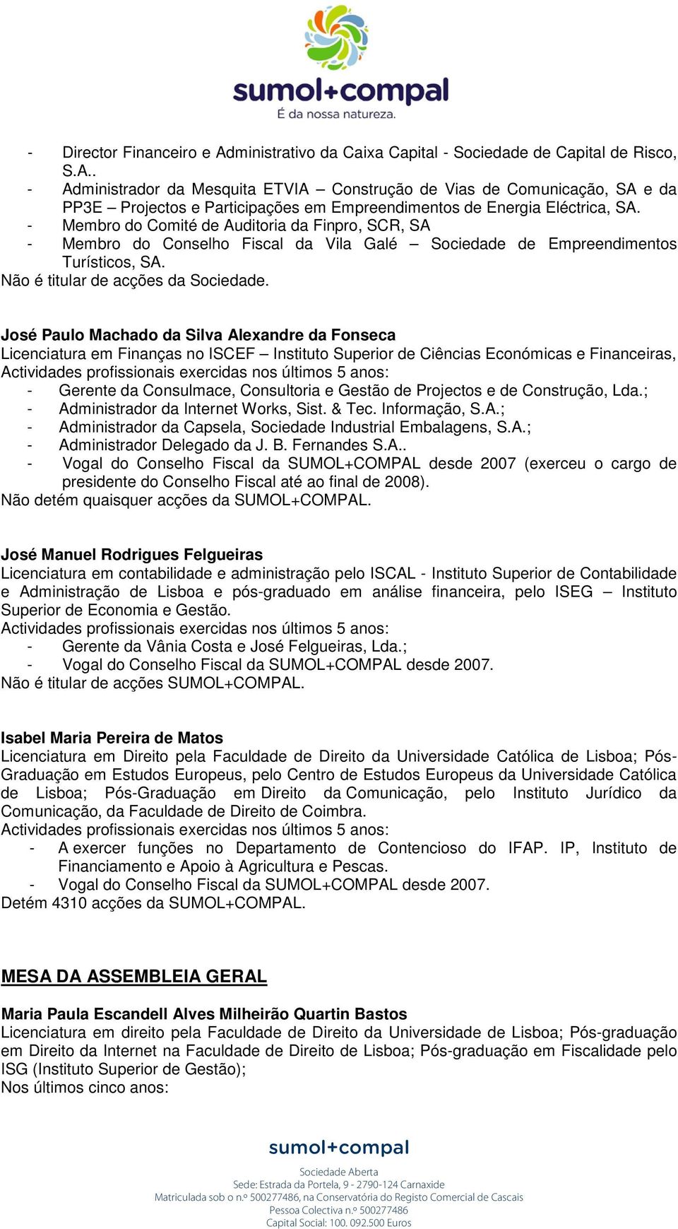 José Paulo Machado da Silva Alexandre da Fonseca Licenciatura em Finanças no ISCEF Instituto Superior de Ciências Económicas e Financeiras, - Gerente da Consulmace, Consultoria e Gestão de Projectos