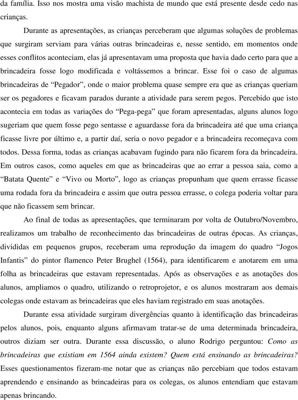 elas já apresentavam uma proposta que havia dado certo para que a brincadeira fosse logo modificada e voltássemos a brincar.