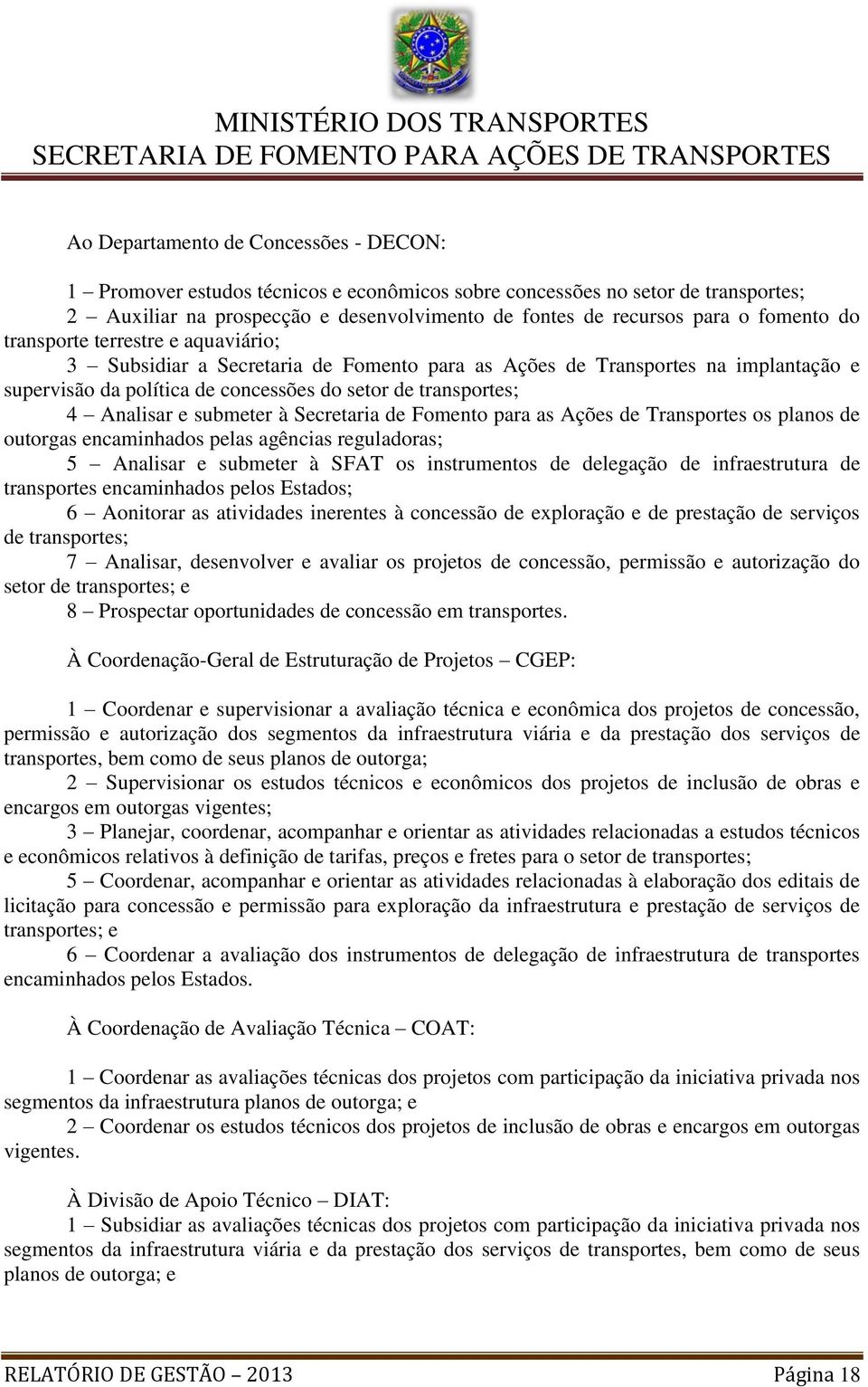 Analisar e submeter à Secretaria de Fomento para as Ações de Transportes os planos de outorgas encaminhados pelas agências reguladoras; 5 Analisar e submeter à SFAT os instrumentos de delegação de