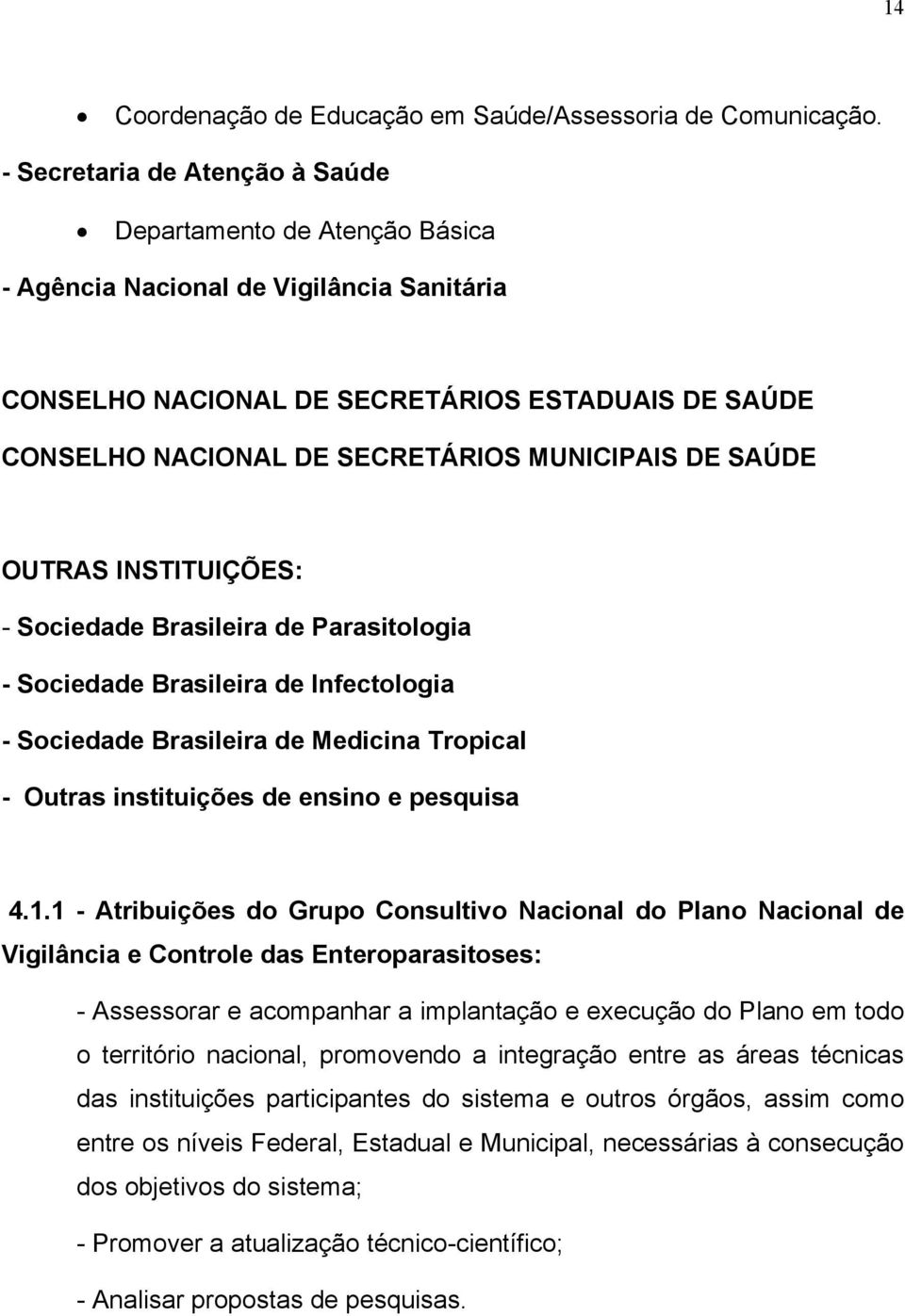 MUNICIPAIS DE SAÚDE OUTRAS INSTITUIÇÕES: - Sociedade Brasileira de Parasitologia - Sociedade Brasileira de Infectologia - Sociedade Brasileira de Medicina Tropical - Outras instituições de ensino e