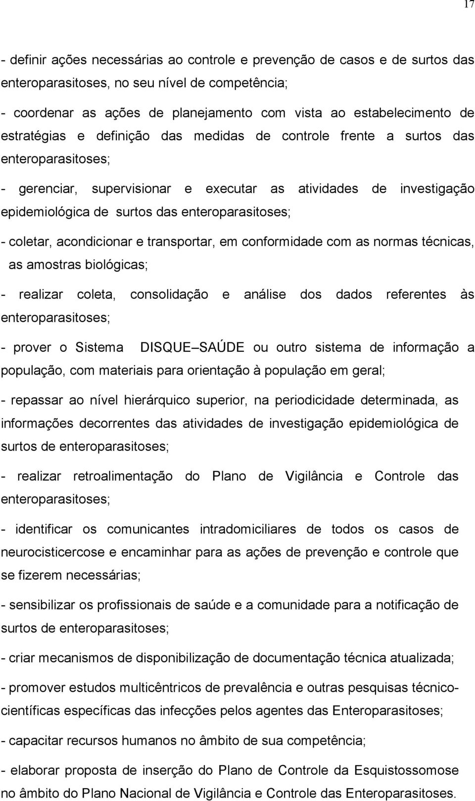 enteroparasitoses; - coletar, acondicionar e transportar, em conformidade com as normas técnicas, as amostras biológicas; - realizar coleta, consolidação e análise dos dados referentes às