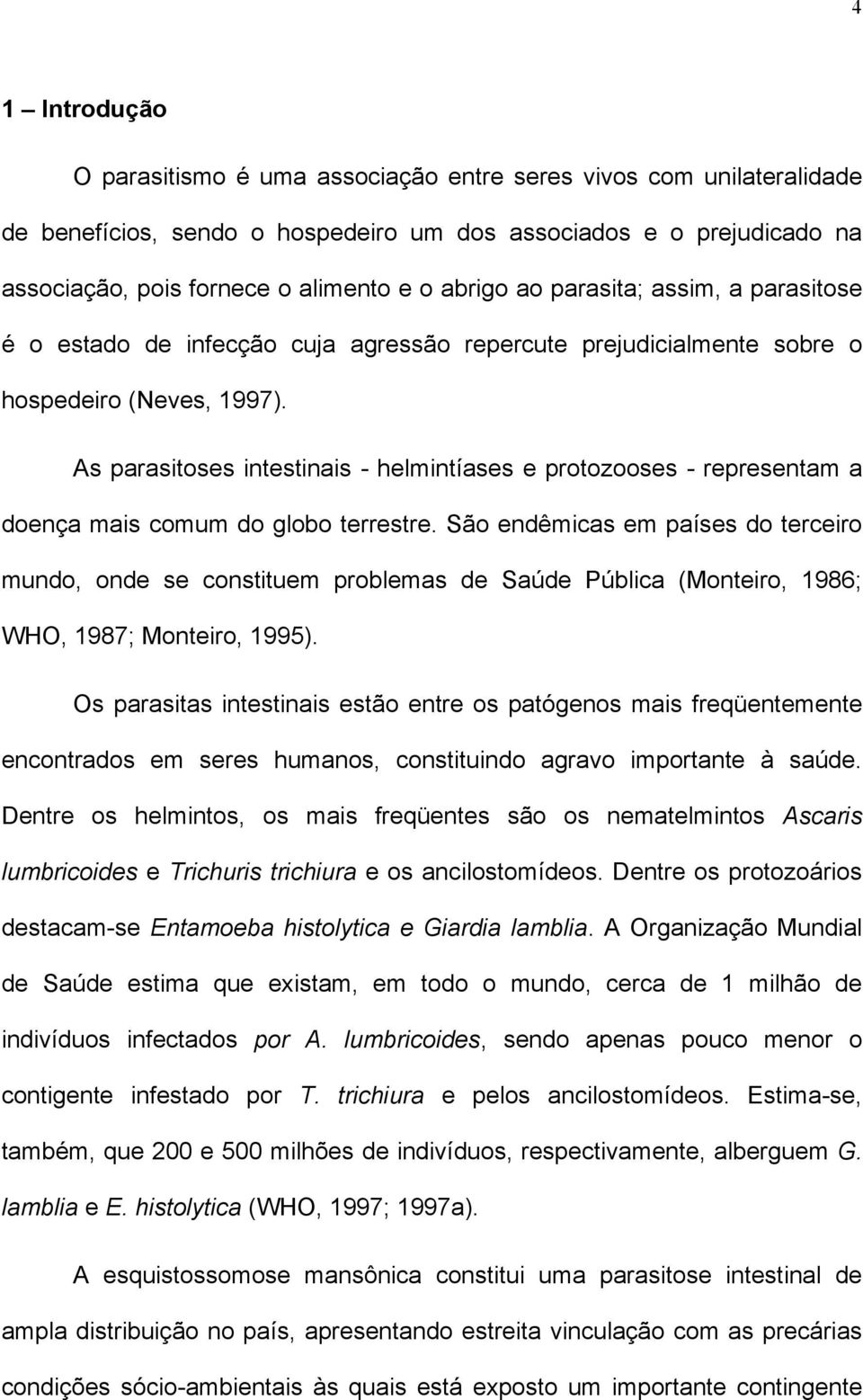 As parasitoses intestinais - helmintíases e protozooses - representam a doença mais comum do globo terrestre.