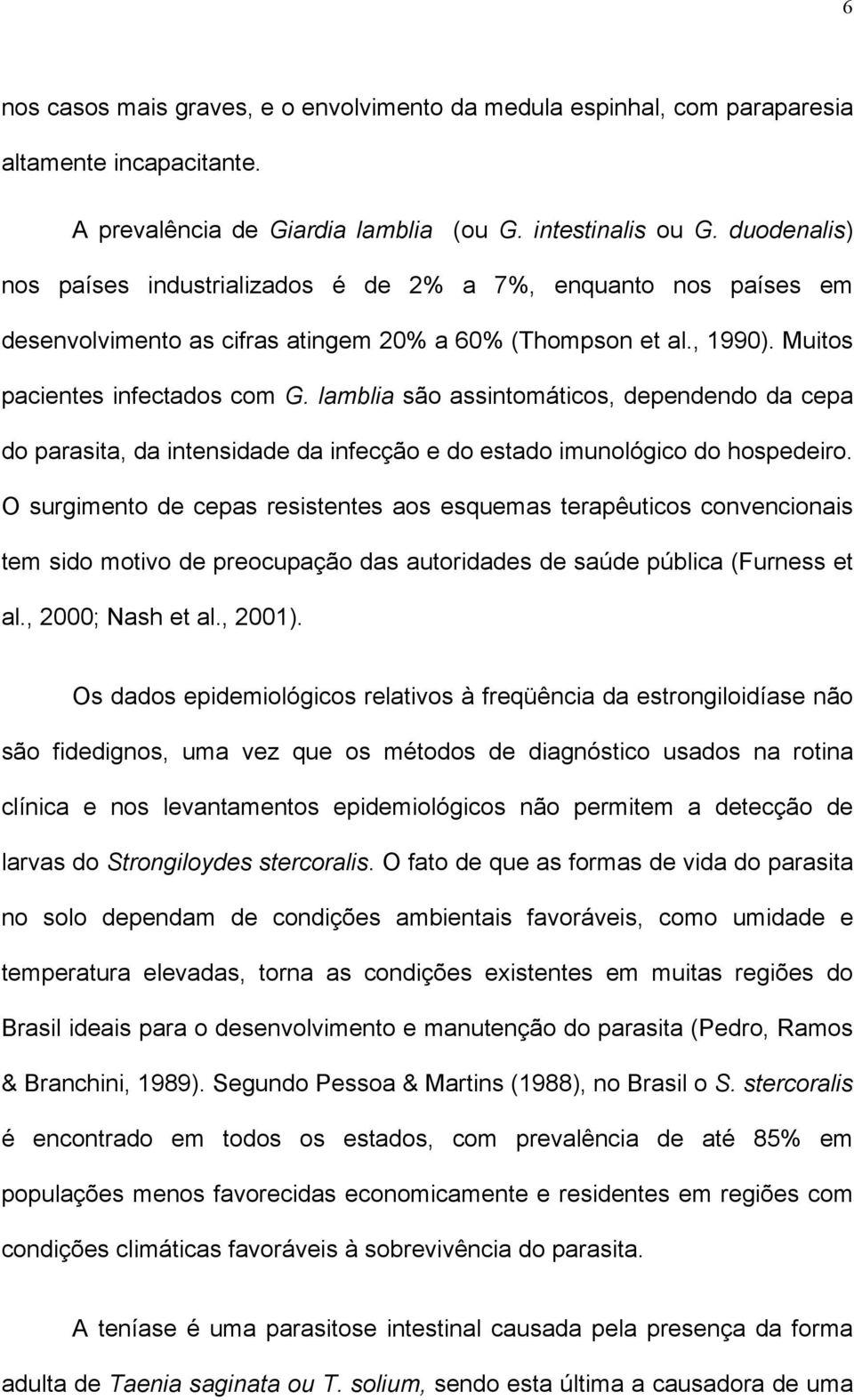 lamblia são assintomáticos, dependendo da cepa do parasita, da intensidade da infecção e do estado imunológico do hospedeiro.