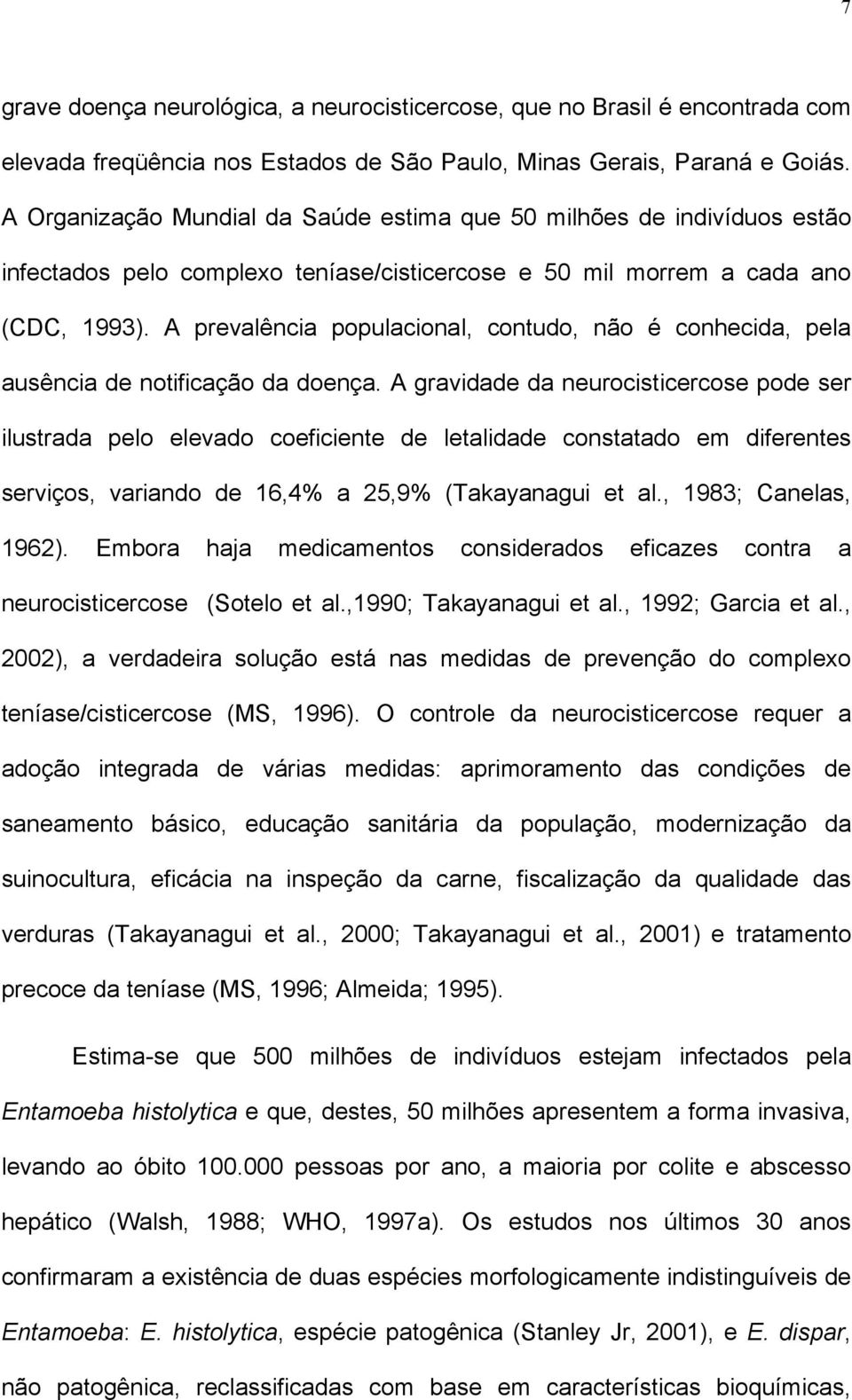 A prevalência populacional, contudo, não é conhecida, pela ausência de notificação da doença.