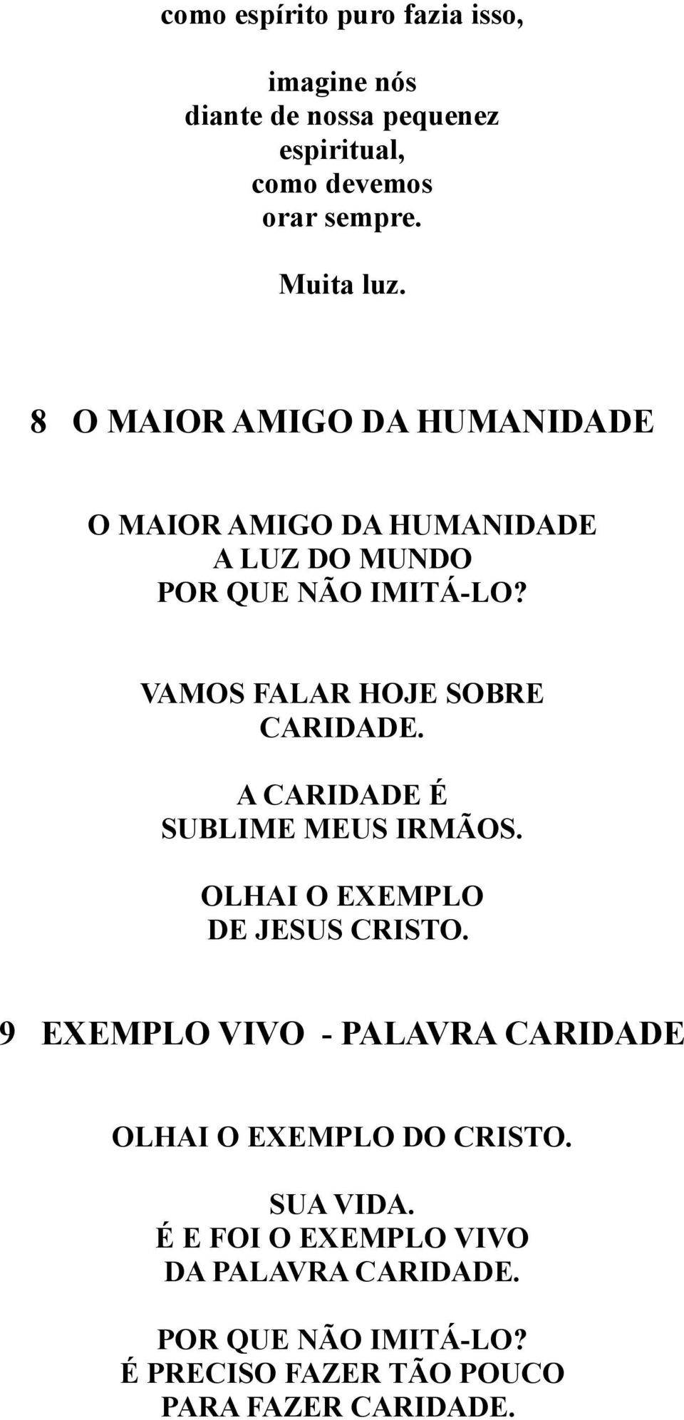 VAMOS FALAR HOJE SOBRE CARIDADE. A CARIDADE É SUBLIME MEUS IRMÃOS. OLHAI O EXEMPLO DE JESUS CRISTO.