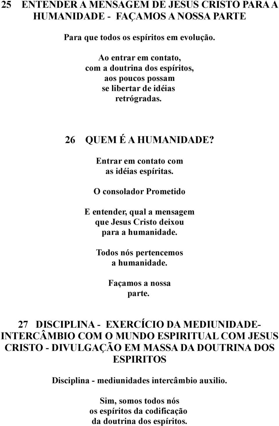 O consolador Prometido E entender, qual a mensagem que Jesus Cristo deixou para a humanidade. Todos nós pertencemos a humanidade. Façamos a nossa parte.