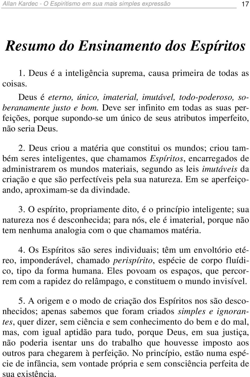 Deve ser infinito em todas as suas perfeições, porque supondo-se um único de seus atributos imperfeito, não seria Deus. 2.