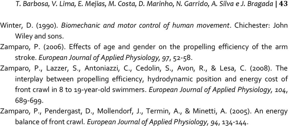 , Cedolin, S., Avon, R., & Lesa, C. (2008). The interplay between propelling efficiency, hydrodynamic position and energy cost of front crawl in 8 to 19-year-old swimmers.