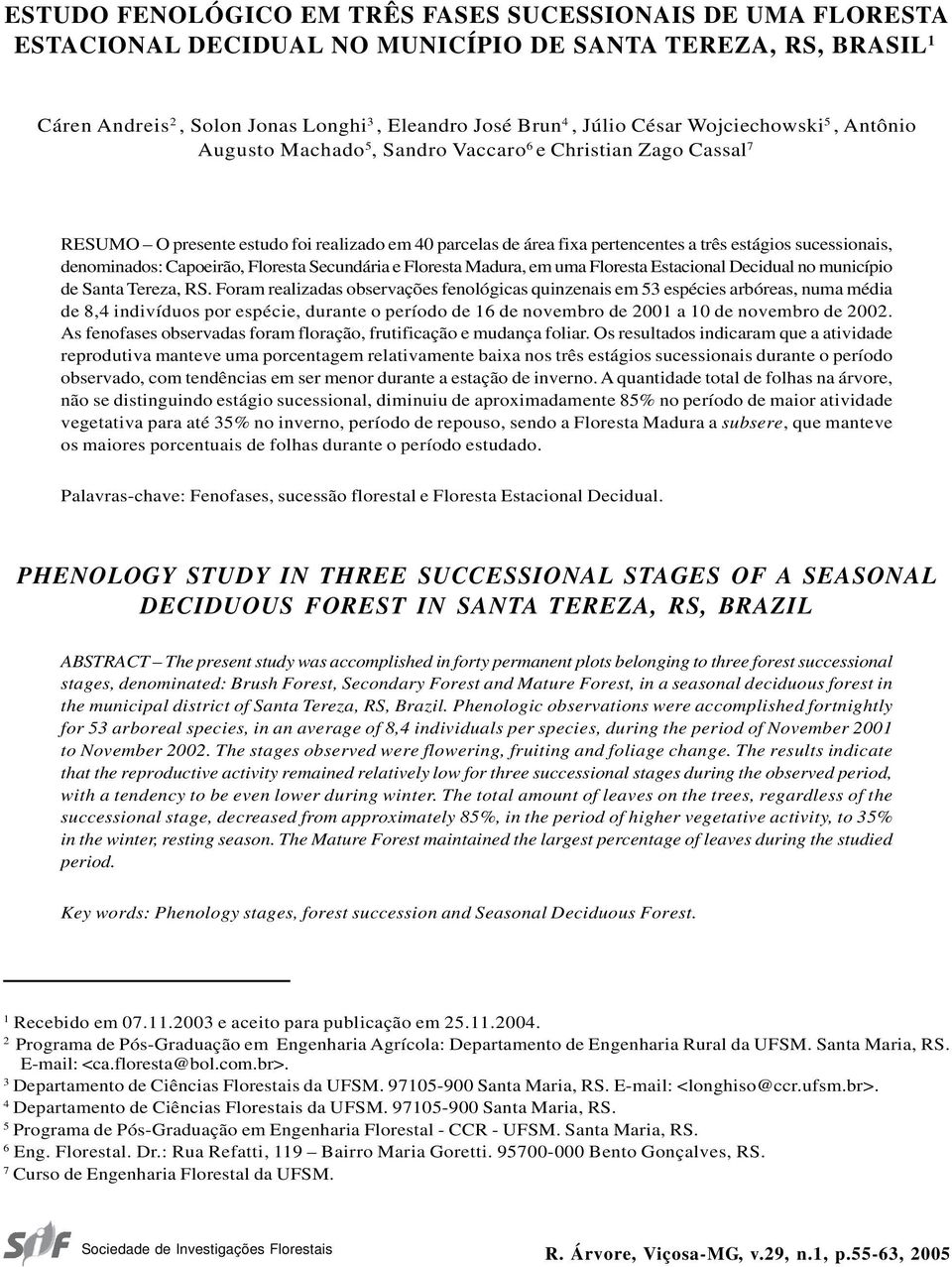 denominados: Capoeirão, Floresta Secundária e Floresta Madura, em uma Floresta Estacional Decidual no município de Santa Tereza, RS.