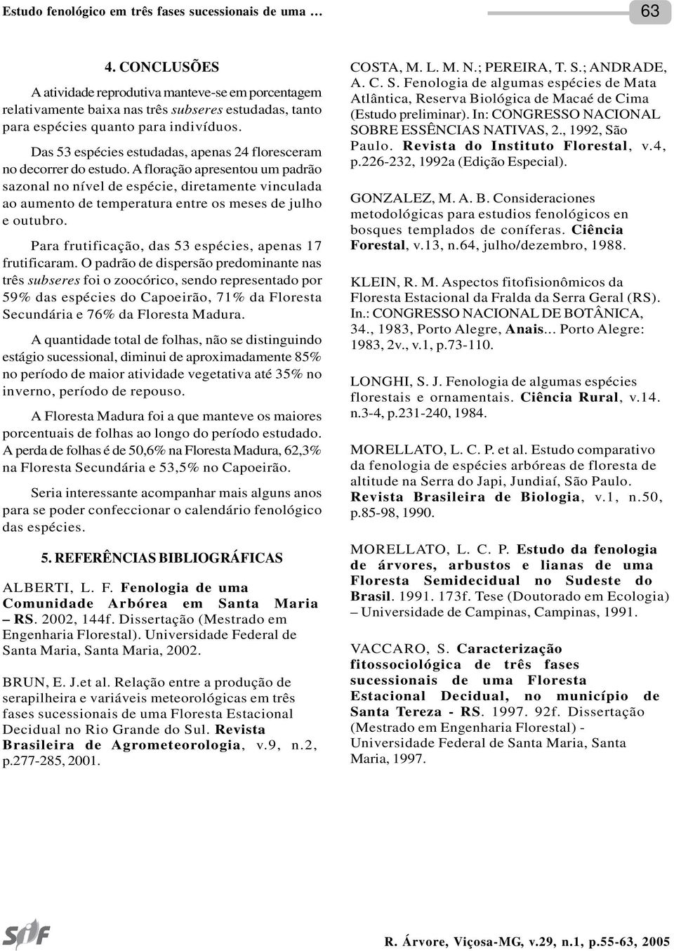 Das 53 espécies estudadas, apenas 24 floresceram no decorrer do estudo.